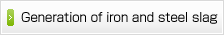 Generation of iron and steel slag