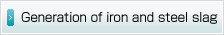 Generation of iron and steel slag