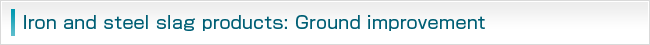 Iron and steel slag products: Ground improvement